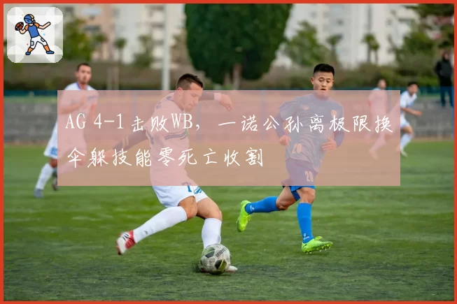 AG 4-1击败WB，一诺公孙离极限换伞躲技能零死亡收割