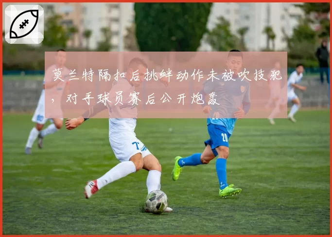 莫兰特隔扣后挑衅动作未被吹技犯,对手球员赛后公开炮轰